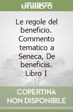 Le regole del beneficio. Commento tematico a Seneca, De beneficiis. Libro I libro