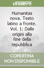 Humanitas nova. Testo latino a fronte. Vol. 1: Dalle origini alla fine della repubblica libro