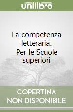 La competenza letteraria. Per le Scuole superiori libro