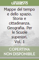 Mappe del tempo e dello spazio. Storia e cittadinanza. Geografia. Per le Scuole superiori. Vol. 1 libro