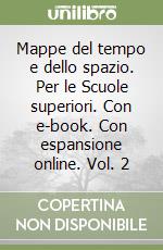 Mappe del tempo e dello spazio. Per le Scuole superiori. Con e-book. Con espansione online. Vol. 2 libro