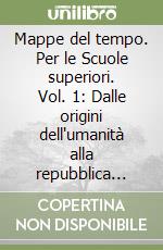 Mappe del tempo. Per le Scuole superiori. Vol. 1: Dalle origini dell'umanità alla repubblica romana libro