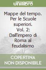 Mappe del tempo. Per le Scuole superiori. Vol. 2: Dall'impero di Roma al feudalismo libro