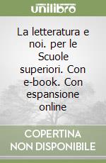 La letteratura e noi. per le Scuole superiori. Con e-book. Con espansione online libro