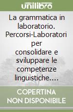 La grammatica in laboratorio. Percorsi-Laboratori per consolidare e sviluppare le competenze linguistiche. Per le Scuole superiori. Con e-book. Con espansione online