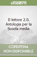 Il lettore 2.0. Antologia per la Scuola media libro