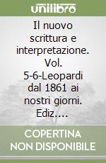 Il nuovo scrittura e interpretazione. Vol. 5-6-Leopardi dal 1861 ai nostri giorni. Ediz. arancione. Per le Scuole superiori. Con e-book. Con espansione online libro