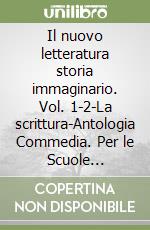 Il nuovo letteratura storia immaginario. Vol. 1-2-La scrittura-Antologia Commedia. Per le Scuole superiori. Con e-book. Con espansione online libro