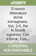 Il nuovo letteratura storia immaginario. Vol. 3-4. Per le Scuole superiori. Con e-book. Con espansione online libro