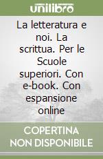 La letteratura e noi. La scrittua. Per le Scuole superiori. Con e-book. Con espansione online libro