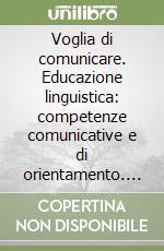 Voglia di comunicare. Educazione linguistica: competenze comunicative e di orientamento. Per la Scuola media. Con e-book. Con espansione online. Vol. 1 libro