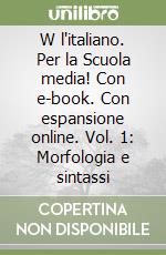 W l'italiano. Per la Scuola media! Con e-book. Con espansione online. Vol. 1: Morfologia e sintassi libro