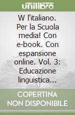 W l'italiano. Per la Scuola media! Con e-book. Con espansione online. Vol. 3: Educazione linguistica per le competenze di base libro