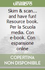 Skim & scan... and have fun! Resource book. Per la Scuola media. Con e-book. Con espansione online libro