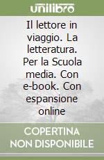 Il lettore in viaggio. La letteratura. Per la Scuola media. Con e-book. Con espansione online libro