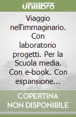 Viaggio nell'immaginario. Con laboratorio progetti. Per la Scuola media. Con e-book. Con espansione online. Vol. 1 libro