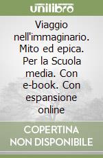 Viaggio nell'immaginario. Mito ed epica. Per la Scuola media. Con e-book. Con espansione online libro