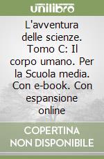 L'avventura delle scienze. Tomo C: Il corpo umano. Per la Scuola media. Con e-book. Con espansione online libro