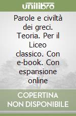 Parole e civiltà dei greci. Teoria. Per il Liceo classico. Con e-book. Con espansione online libro