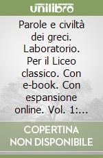 Parole e civiltà dei greci. Laboratorio. Per il Liceo classico. Con e-book. Con espansione online. Vol. 1: Esercizi, schede, versioni, offic. del lessico, testi e civiltà-Strumenti libro