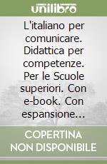 L'italiano per comunicare. Didattica per competenze. Per le Scuole superiori. Con e-book. Con espansione online libro