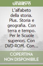 L'alfabeto della storia. Plus. Storia e geografia. Con terra e tempo. Per le Scuole superiori. Con DVD-ROM. Con e-book. Con espansione online libro