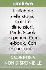 L'alfabeto della storia. Con tre dimensioni. Per le Scuole superiori. Con e-book. Con espansione online libro