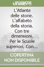 L'Atlante delle storie. L'alfabeto della storia. Con tre dimensioni. Per le Scuole superiori. Con e-book. Con espansione online libro