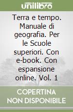 Terra e tempo. Manuale di geografia. Per le Scuole superiori. Con e-book. Con espansione online. Vol. 1 libro