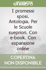 I promessi sposi. Antologia. Per le Scuole suepriori. Con e-book. Con espansione online libro