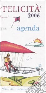 Felicità. Volare alto per baciare l'orizzonte. Agenda 2006 libro