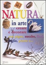 Natura in arte. Creare e decorare con pigne, zucche, fiori, foglie, paiante e... libro