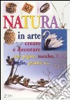 Natura in arte. Creare e decorare con pigne, zucche, fiori, foglie, paiante e... libro