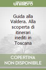 Guida alla Valdera. Alla scoperta di itinerari inediti in Toscana libro