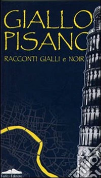 Giallo pisano. Racconti gialli e noir libro