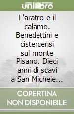 L'aratro e il calamo. Benedettini e cistercensi sul monte Pisano. Dieci anni di scavi a San Michele Arcangelo alla Verruca libro