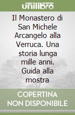 Il Monastero di San Michele Arcangelo alla Verruca. Una storia lunga mille anni. Guida alla mostra libro