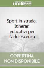 Sport in strada. Itinerari educativi per l'adolescenza libro