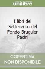 I libri del Settecento del Fondo Bruguier Pacini libro