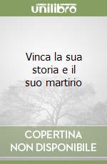 Vinca la sua storia e il suo martirio