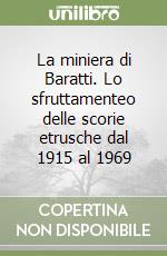 La miniera di Baratti. Lo sfruttamenteo delle scorie etrusche dal 1915 al 1969 libro