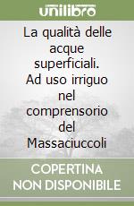 La qualità delle acque superficiali. Ad uso irriguo nel comprensorio del Massaciuccoli libro