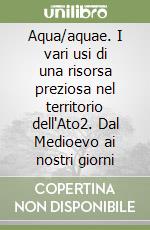 Aqua/aquae. I vari usi di una risorsa preziosa nel territorio dell'Ato2. Dal Medioevo ai nostri giorni libro