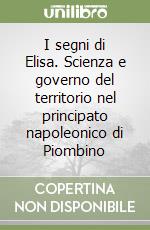 I segni di Elisa. Scienza e governo del territorio nel principato napoleonico di Piombino libro