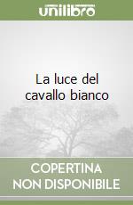 La luce del cavallo bianco libro