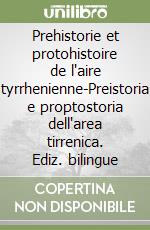 Prehistorie et protohistoire de l'aire tyrrhenienne-Preistoria e proptostoria dell'area tirrenica. Ediz. bilingue libro