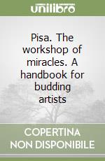 Pisa. The workshop of miracles. A handbook for budding artists libro