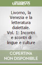 Livorno, la Venezia e la letteratura dialettale. Vol. 1: Incontri e scontri di lingue e culture libro