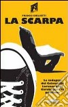 La scarpa. Le indagini del colonnello Lorenzo Lupi carabiniere in pensione libro