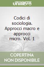 Codici di sociologia. Approcci macro e approcci micro. Vol. 1 libro